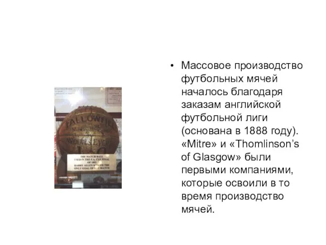 Массовое производство футбольных мячей началось благодаря заказам английской футбольной лиги (основана