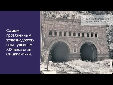 Самым протяжённым железнодорож-ным туннелем XIX века стал Симплонский. Длина Симплонского туннеля почти 20 км