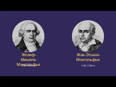 Жозеф-Мишель Монгольфье 1740–1810 гг. Жак-Этьенн Монгольфье 1745–1799 гг.