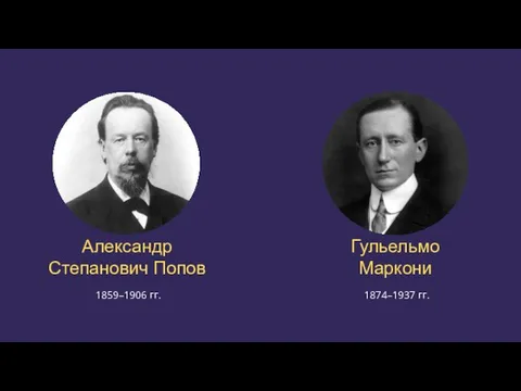 Александр Степанович Попов 1859–1906 гг. Гульельмо Маркони 1874–1937 гг.