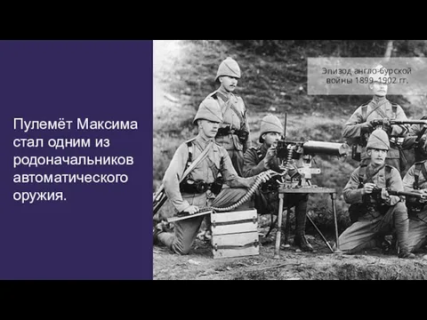 Пулемёт Максима стал одним из родоначальников автоматического оружия. Эпизод англо-бурской войны 1899–1902 гг.