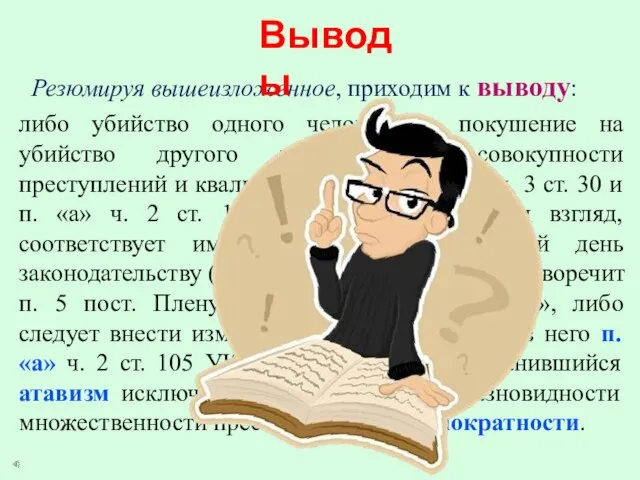 Резюмируя вышеизложенное, приходим к выводу: либо убийство одного человека и покушение