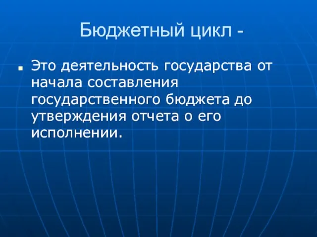 Бюджетный цикл - Это деятельность государства от начала составления государственного бюджета