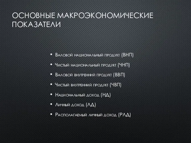 ОСНОВНЫЕ МАКРОЭКОНОМИЧЕСКИЕ ПОКАЗАТЕЛИ Валовой национальный продукт (ВНП) Чистый национальный продукт (ЧНП)