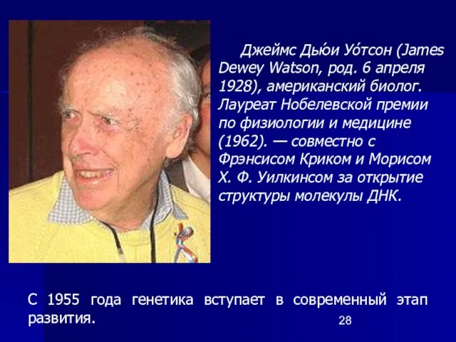 Джеймс Дью́и Уо́тсон (James Dewey Watson, род. 6 апреля 1928), американский