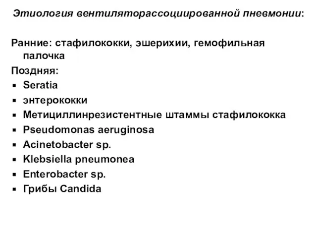 Этиология вентиляторассоциированной пневмонии: Ранние: стафилококки, эшерихии, гемофильная палочка Поздняя: Seratia энтерококки