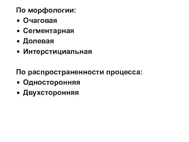 По морфологии: Очаговая Сегментарная Долевая Интерстициальная По распространенности процесса: Односторонняя Двухсторонняя