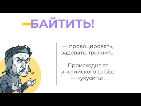 — провоцировать, задевать, троллить. Происходит от английского to bite — «укусить». БАЙТИТЬ!