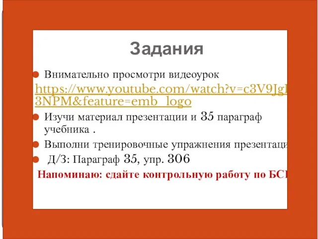 Задания Внимательно просмотри видеоурок https://www.youtube.com/watch?v=c3V9JgH3NPM&feature=emb_logo Изучи материал презентации и 35 параграф