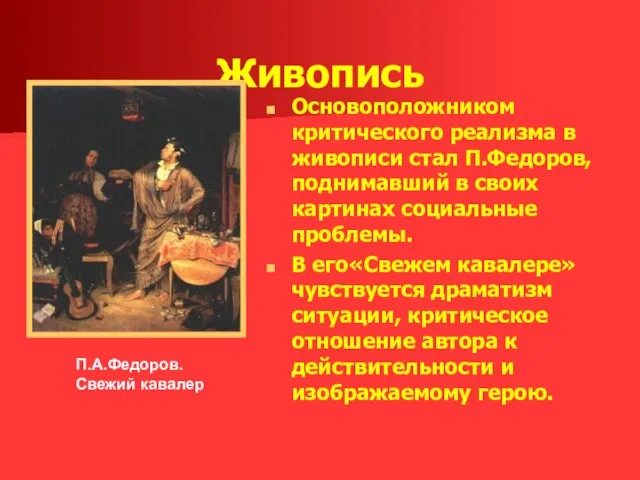 Живопись Основоположником критического реализма в живописи стал П.Федоров, поднимавший в своих