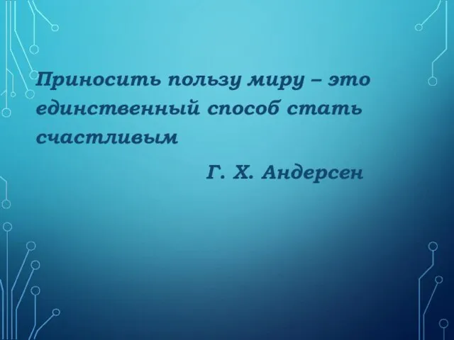 Приносить пользу миру – это единственный способ стать счастливым Г. Х. Андерсен