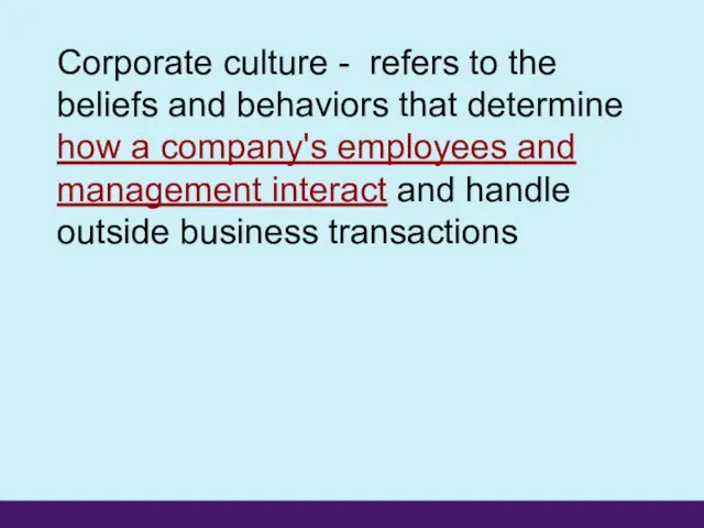 Corporate culture - refers to the beliefs and behaviors that determine