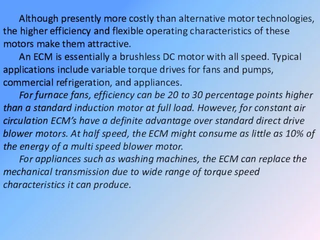 Although presently more costly than alternative motor technologies, the higher efficiency