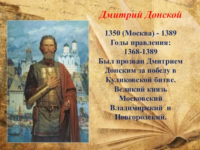 Дмитрий Донской 1350 (Москва) - 1389 Годы правления: 1368-1389 Был прозван