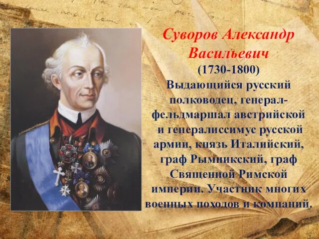 Суворов Александр Васильевич (1730-1800) Выдающийся русский полководец, генерал-фельдмаршал австрийской и генералиссимус