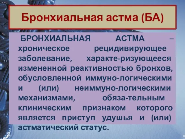 БРОНХИАЛЬНАЯ АСТМА –хроническое рецидивирующее заболевание, характе-ризующееся измененной реактивностью бронхов, обусловленной иммуно-логическими