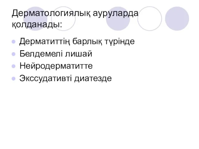 Дерматологиялық ауруларда қолданады: Дерматиттің барлық түрінде Белдемелі лишай Нейродерматитте Экссудативті диатезде