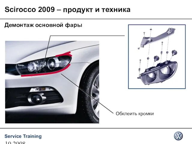 10.2008 Демонтаж основной фары Обклеить кромки Scirocco 2009 – продукт и техника