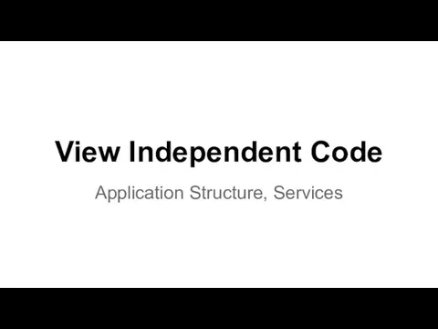 View Independent Code Application Structure, Services