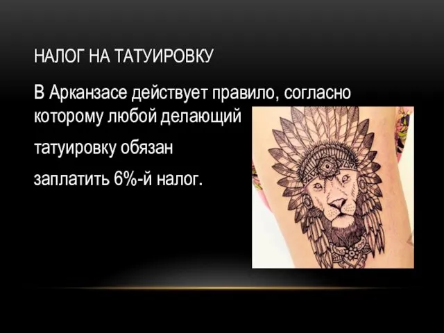 НАЛОГ НА ТАТУИРОВКУ В Арканзасе действует правило, согласно которому любой делающий татуировку обязан заплатить 6%-й налог.