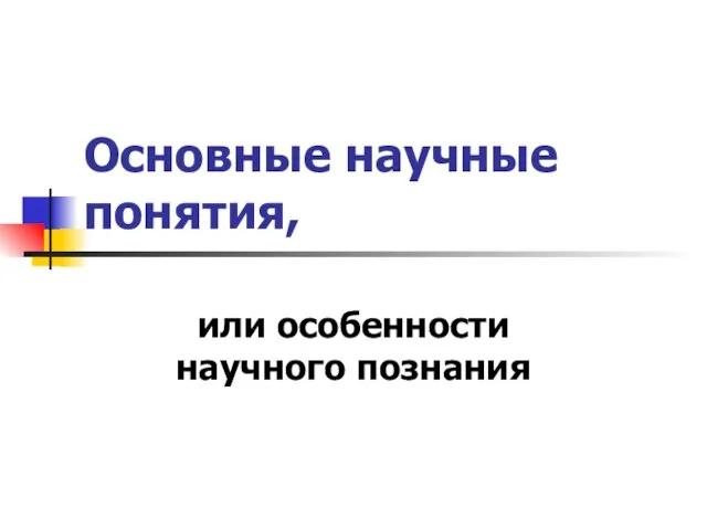 Основные научные понятия, или особенности научного познания