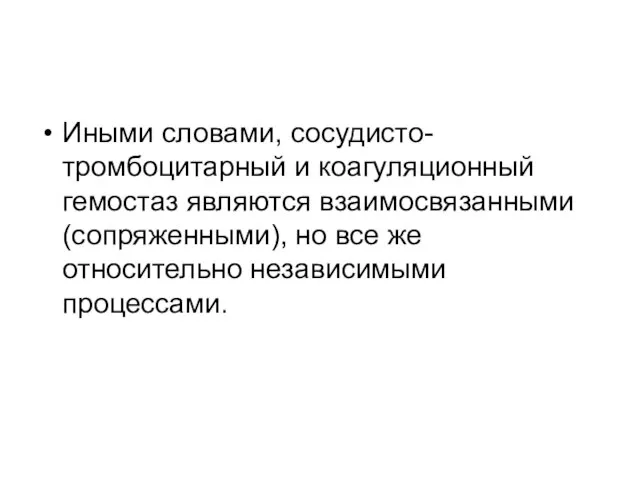 Иными словами, сосудисто-тромбоцитарный и коагуляционный гемостаз являются взаимосвязанными (сопряженными), но все же относительно независимыми процессами.