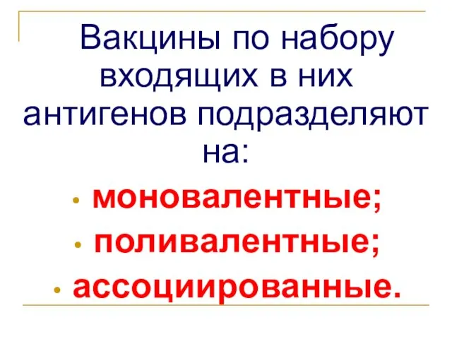 Вакцины по набору входящих в них антигенов подразделяют на: моновалентные; поливалентные; ассоциированные.