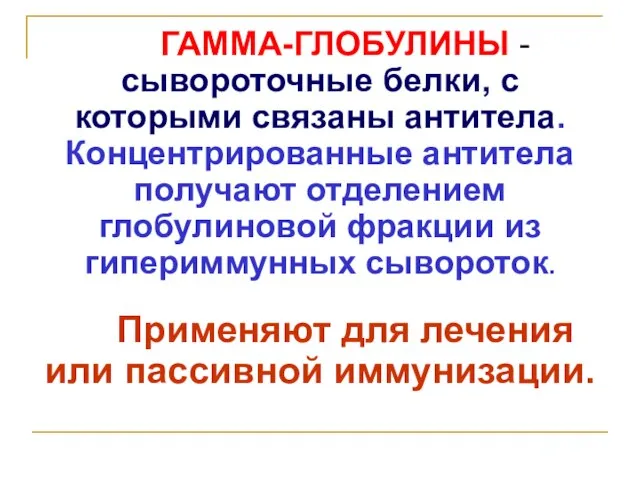 ГАММА-ГЛОБУЛИНЫ - сывороточные белки, с которыми связаны антитела. Концентрированные антитела получают