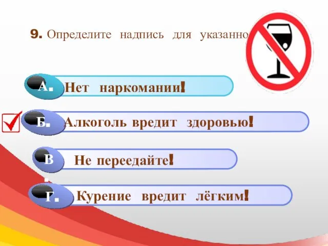 9. Определите надпись для указанного знака Г. Алкоголь вредит здоровью! Не переедайте! Курение вредит лёгким!