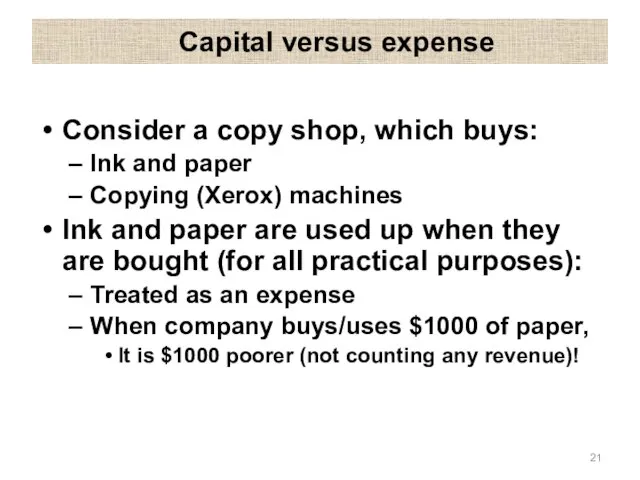 Capital versus expense Consider a copy shop, which buys: Ink and