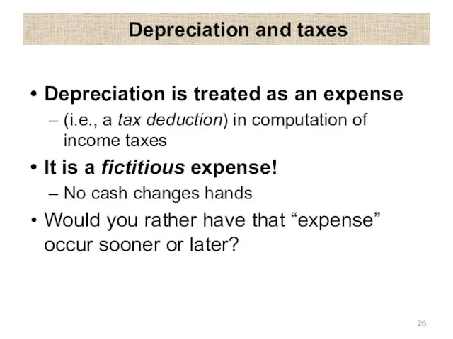 Depreciation and taxes Depreciation is treated as an expense (i.e., a