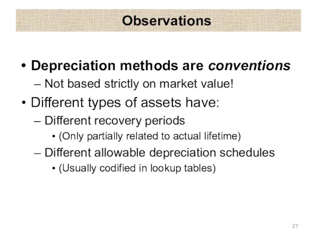 Observations Depreciation methods are conventions Not based strictly on market value!