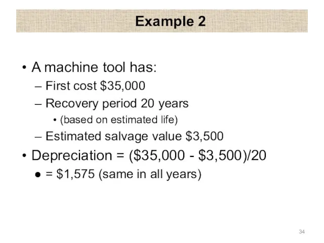 Example 2 A machine tool has: First cost $35,000 Recovery period