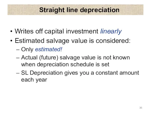 Straight line depreciation Writes off capital investment linearly Estimated salvage value