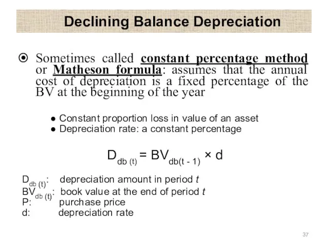 Declining Balance Depreciation Sometimes called constant percentage method or Matheson formula: