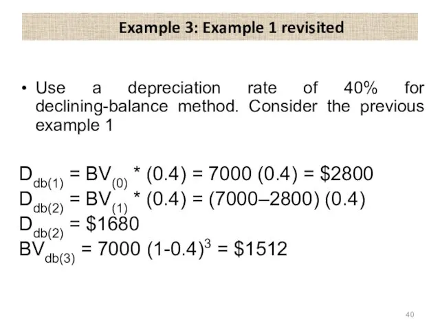 Example 3: Example 1 revisited Use a depreciation rate of 40%