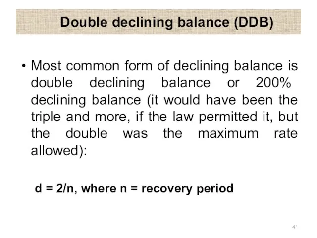 Double declining balance (DDB) Most common form of declining balance is