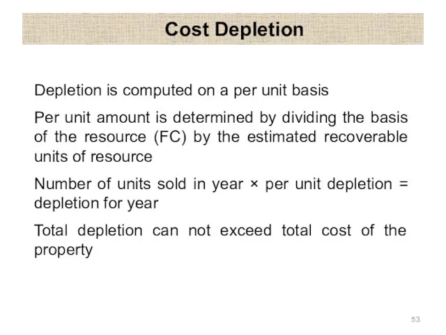 Cost Depletion Depletion is computed on a per unit basis Per