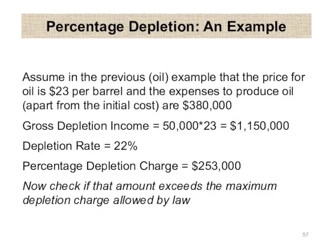 Percentage Depletion: An Example Assume in the previous (oil) example that
