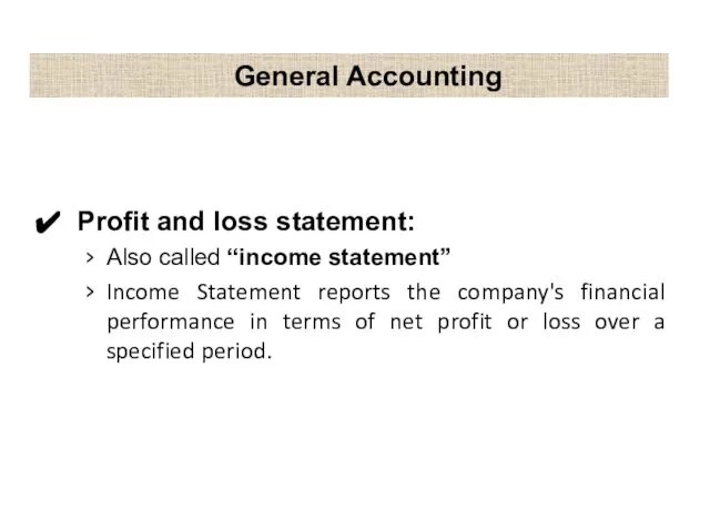 General Accounting Profit and loss statement: Also called “income statement” Income