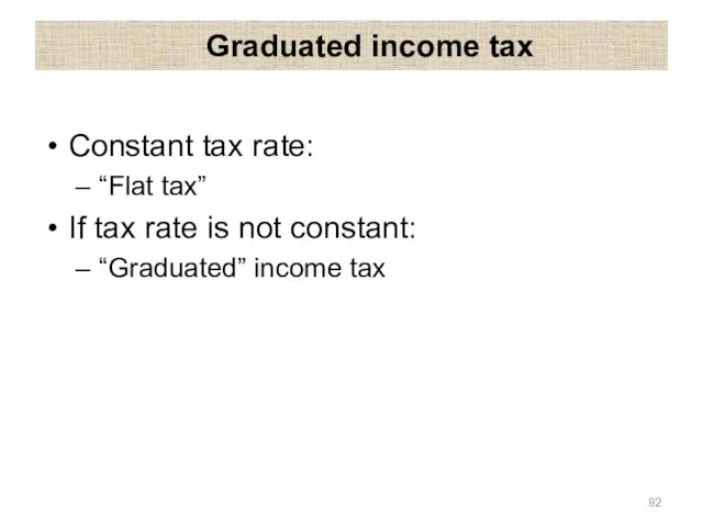 Graduated income tax Constant tax rate: “Flat tax” If tax rate