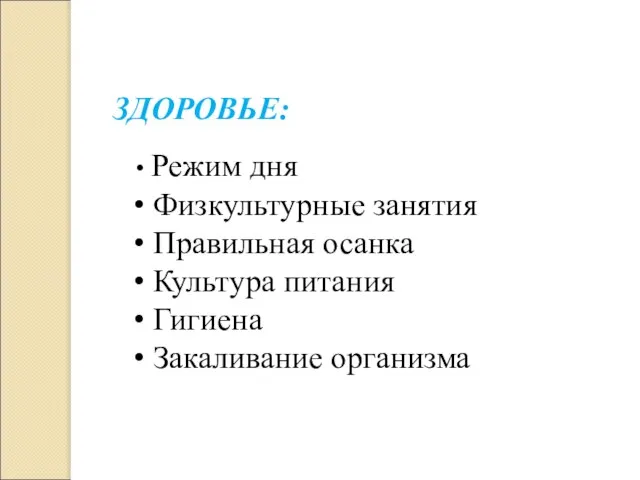 ЗДОРОВЬЕ: Режим дня Физкультурные занятия Правильная осанка Культура питания Гигиена Закаливание организма