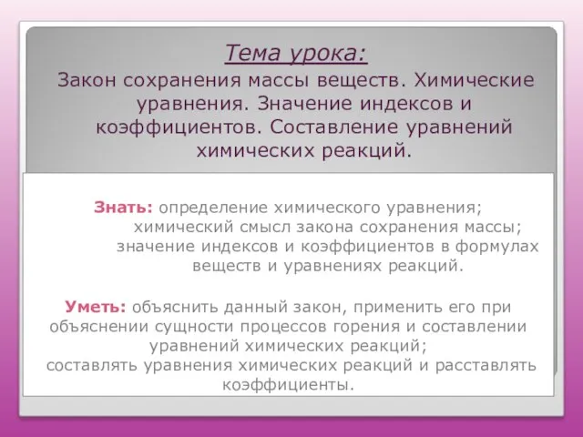 Знать: определение химического уравнения; химический смысл закона сохранения массы; значение индексов