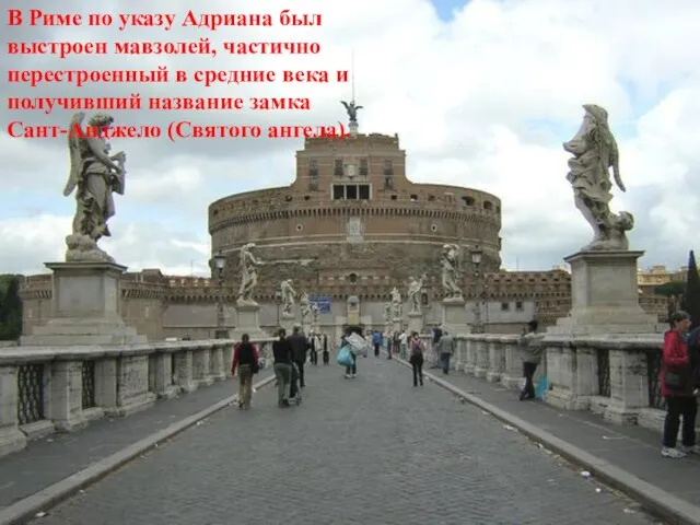В Риме по указу Адриана был выстроен мавзолей, частично перестроенный в