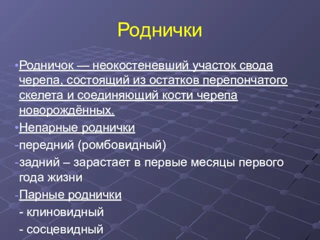 Роднички Родничок — неокостеневший участок свода черепа, состоящий из остатков перепончатого