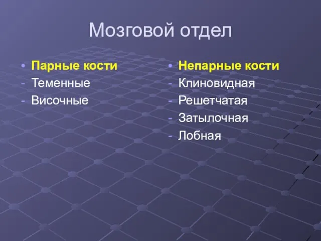 Мозговой отдел Парные кости Теменные Височные Непарные кости Клиновидная Решетчатая Затылочная Лобная