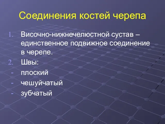 Соединения костей черепа Височно-нижнечелюстной сустав – единственное подвижное соединение в черепе. Швы: плоский чешуйчатый зубчатый