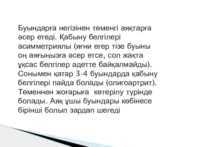 Буындарға негізінен төменгі аяқтарға әсер етеді. Қабыну белгілері асимметриялы (яғни егер