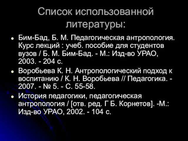 Список использованной литературы: Бим-Бад, Б. М. Педагогическая антропология. Курс лекций :