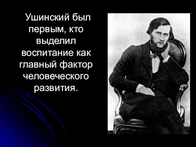 Ушинский был первым, кто выделил воспитание как главный фактор человеческого развития.